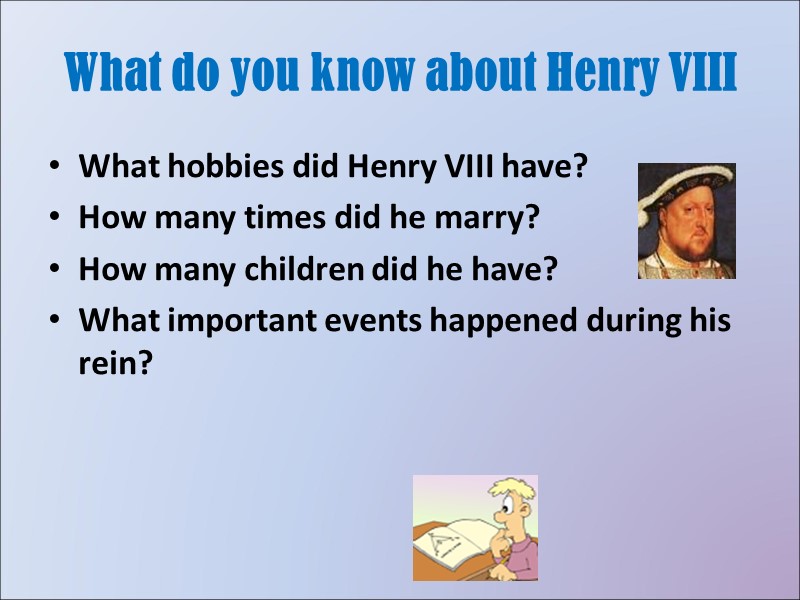 What do you know about Henry VIII What hobbies did Henry VIII have? How What do you know about Henry VIII What hobbies did Henry VIII have? How